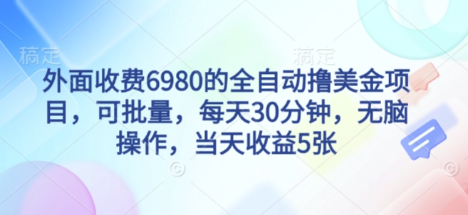 外面收费6980的全自动撸美刀项目，可批量，每天30分钟，无脑操作，当天收益5张【揭秘】-淘秘副业