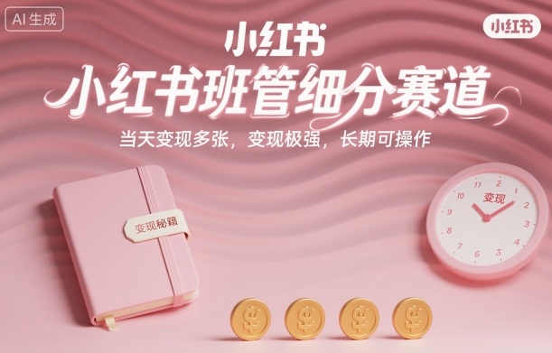 小红书班管细分赛道，当天变现多张，变现极强，长期可操作-淘秘副业