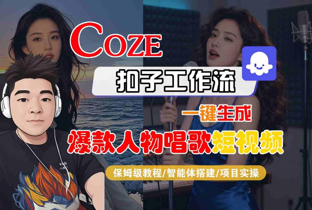 Coze扣子智能体工作流一键生成“爆款人物唱歌“短视频，全流程保姆级教学-淘秘副业