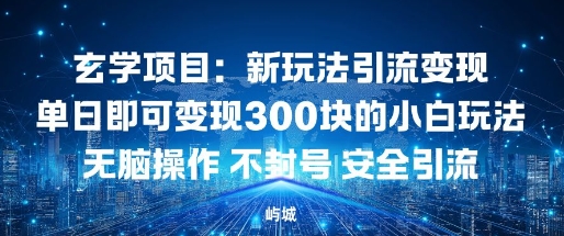 玄学项目:新玩法引流变现单日即可变现3张的小白玩法无脑操作不封号安全引流