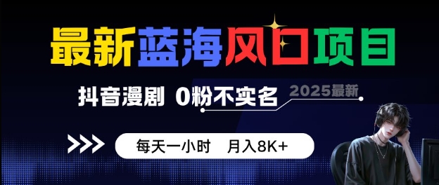 最新蓝海风口项目，抖音漫剧，0粉不实名每天一小时，月入8K+【揭秘】-淘秘副业