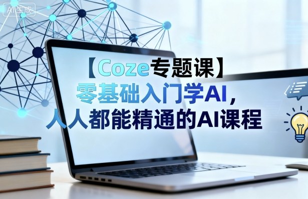 【Coze专题课】零基础入门学AI，人人都能精通的AI课程-淘秘副业