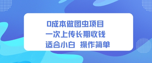 0成本做图虫项目一次上传长期收钱适合小白操作简单-淘秘副业