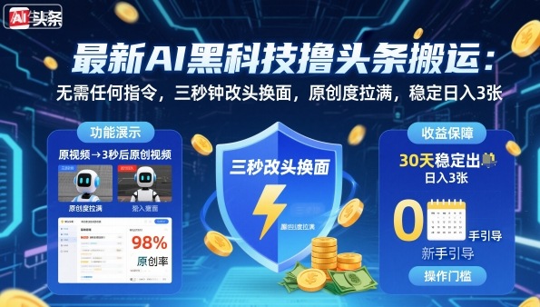 最新AI黑科技撸头条搬运，无需任何指令，三秒钟给你改头换面，原创度直接拉满，稳定日入3张【揭秘】-淘秘副业