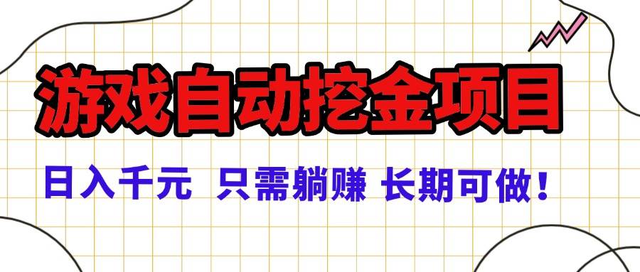 （16184期）常年稳定的游戏自动挖金项目，日入千元，正规项目 只需躺赚！-淘秘副业