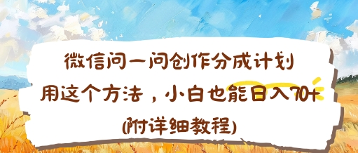 微信问一问创作分成计划，用这个方法，小白也能日入70+(附详细教程)-淘秘副业