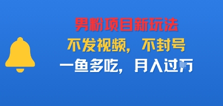男粉项目新玩法，不发视频，不封号，一鱼多吃，月入过W-淘秘副业