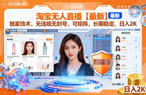 淘宝无人直播【最新】，独家技术，无违规无封号，可矩阵，长期稳定，日入2K【揭秘】-淘秘副业