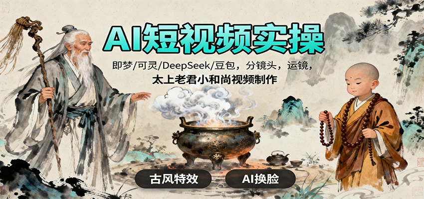 AI短视频实操，即梦/可灵/DeepSeek/豆包，分镜头，运镜，太上老君小和尚视频制作-淘秘副业