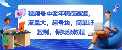 视频号中老年情感赛道,流量大,起号块,简单好复制,保姆级教程