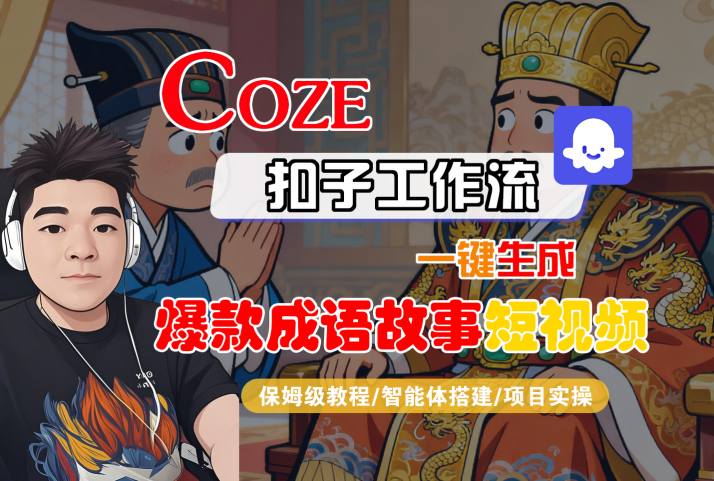 Coze扣子智能体工作流一键生成“爆款成语故事“短视频，全流程保姆级教学-淘秘副业