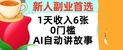 新人副业首选，1天收入6张，AI自动讲故事，超简单，轻松挣美刀-淘秘副业