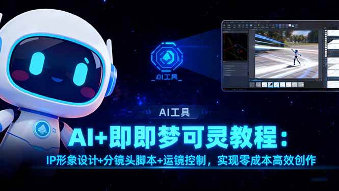 （16423期）AI+即梦可灵教程：IP形象设计+分镜头脚本+运镜控制，实现零成本高效创作-淘秘副业