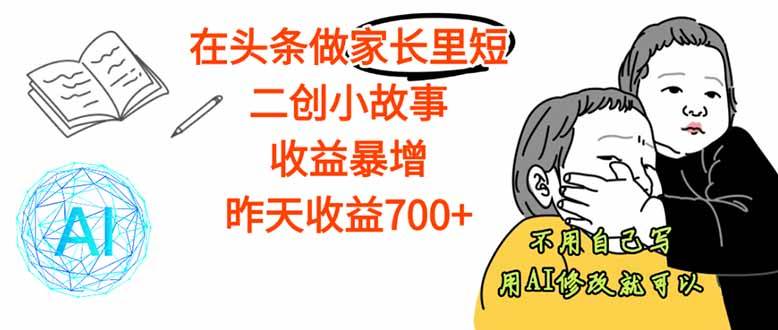 （16183期）【劲爆】在头条做家长里短二创小故事，收益暴增，这个月我已经赚了1.5W+-淘秘副业