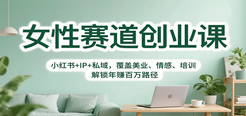 女性赛道创业课：小红书+IP+私域，覆盖美业、情感、培训，解锁年赚百万路径-淘秘副业