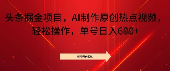 头条掘金项目，AI制作原创热点视频，轻松操作，单号日入几张-淘秘副业
