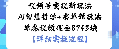 视频号变现新玩法AI智慧哲学+书单新玩法单条视频佣金1k-淘秘副业