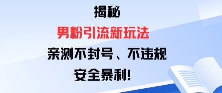 揭秘男粉引流新玩法，亲测不封号0违规，安全暴利-淘秘副业