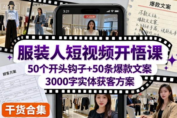 服装人短视频开悟课，50个短视频开头钩子+50条短视频爆款文案+3000字实体获客方案-淘秘副业