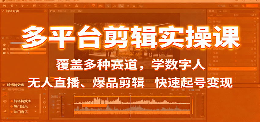 多平台剪辑实操课：覆盖多种赛道，学数字人、无人直播、爆品剪辑，快速起号变现-淘秘副业