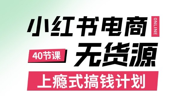 小红书无货源电商课程，上瘾式搞钱计划，不论月薪3k还是3W都应该学的賺钱技巧-淘秘副业