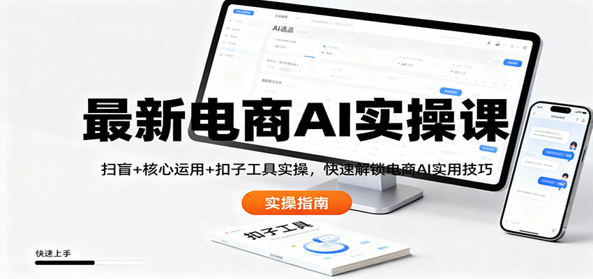 最新电商AI实操课：扫盲+核心运用+扣子工具实操，快速解锁电商AI实用技巧-淘秘副业
