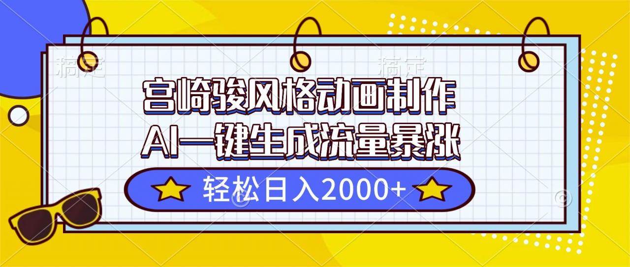 （16603期）宫崎骏风格动画制作，AI一键生成流量暴涨，轻松日入2000+-淘秘副业