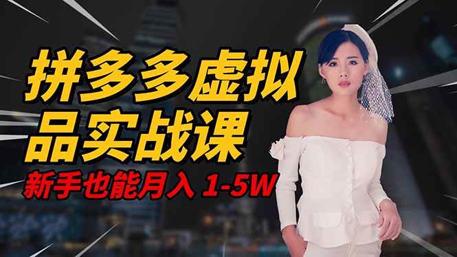 （16492期）2025 拼多多虚拟品系统实战课，轻资产项目，可矩阵开工作室，新手也能…-淘秘副业