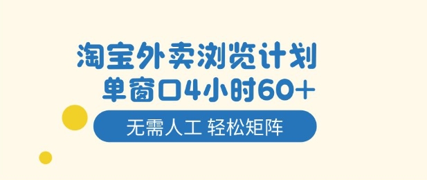 淘宝外卖浏览计划，到窗口4小时60+无需人工，轻松矩阵开干【揭秘】-淘秘副业