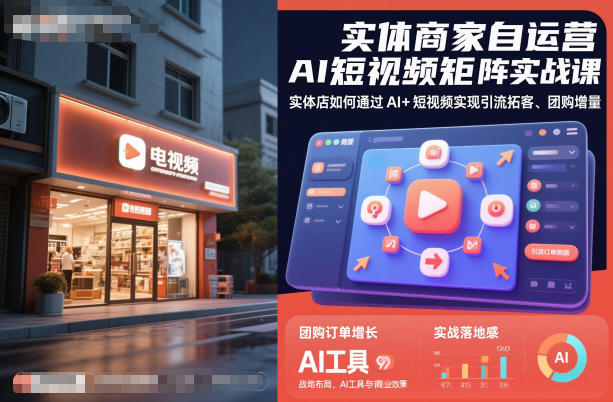 实体商家自运营AI短视频矩阵实战课，实体店如何通过AI+短视频实现引流拓客、团购增量-淘秘副业