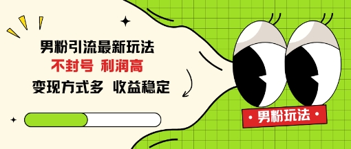 男粉引流最新玩法，不封号，利润高，变现方式多，收益稳定-淘秘副业
