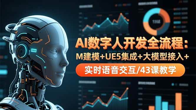 （16604期）AI数字人开发全流程：M建模+UE5集成+大模型接入+实时语音交互/43课教学-淘秘副业