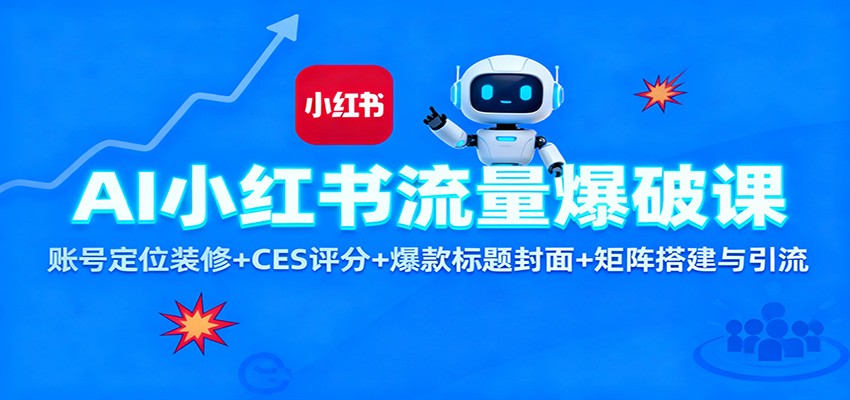 AI小红书流量爆破课：账号定位装修+CES 评分+爆款标题封面+矩阵搭建与引流-淘秘副业