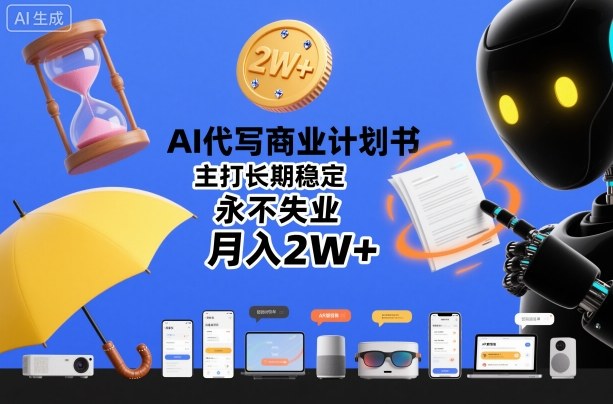 AI代写商业计划书，主打长期稳定，永不失业，月入2W+-淘秘副业