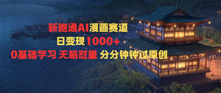 新跑通AI漫画赛道日变现1k+0基础学习无脑怼量分分钟钟过原创-淘秘副业