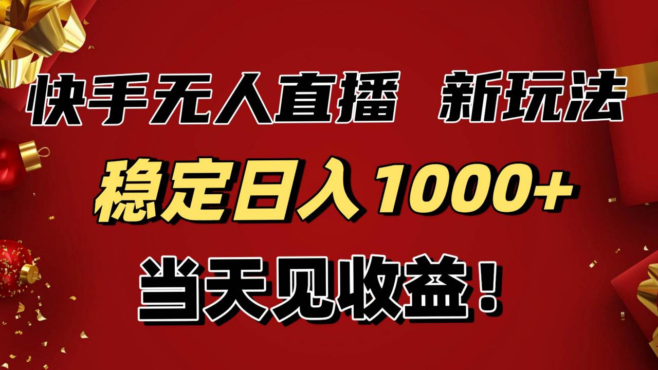 （16610期）稳定日入1000+！快手无人直播带货新玩法，当天见收益！小白轻松躺赚-淘秘副业