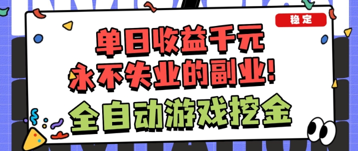 全自动游戏项目，日收益1k+，可批量，小白轻松上手，永不失业的副业！【揭秘】-淘秘副业