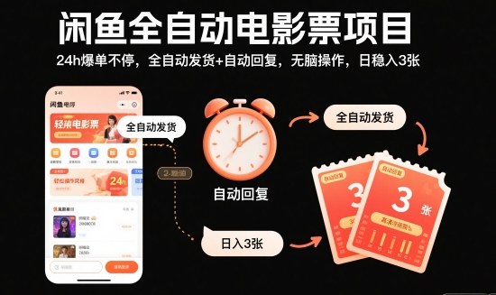 闲鱼全自动电影票项目，24h爆单不停，全自动发货+自动回复，无脑操作，日稳入3张【揭秘】-淘秘副业