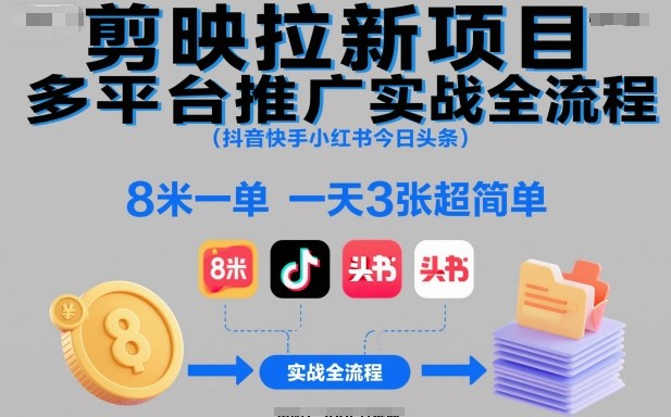 剪映拉新项目多平台推广实战全流程（抖音快手小红书今日头条），8米一单，一天3张超简单-淘秘副业