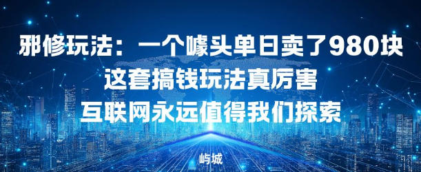 邪修玩法：一个噱头单日卖了980米这套搞钱玩法真厉害互联网永远值得我们探索-淘秘副业