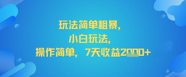 玩法简单粗暴，小白玩法，操作简单，7天收益2k+-淘秘副业
