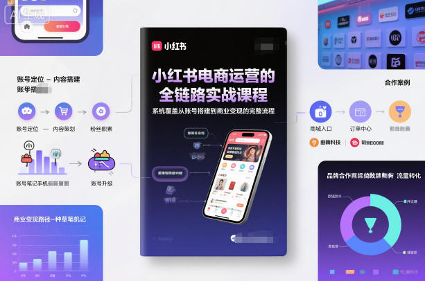 小红书电商运营的全链路实战课程，系统覆盖从账号搭建到商业变现的完整流程-淘秘副业