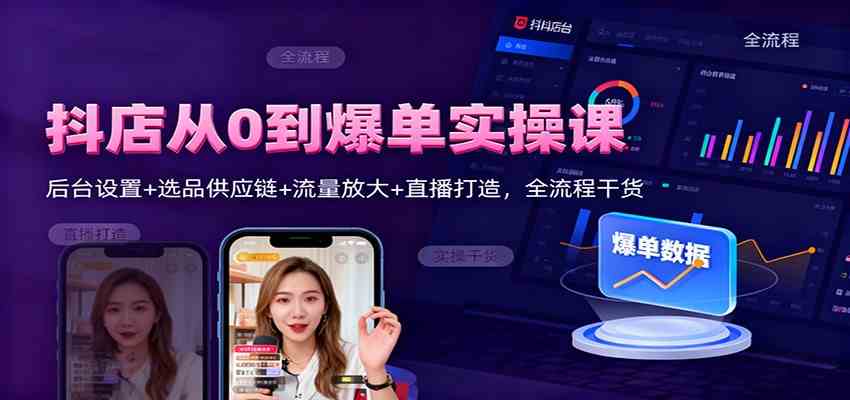 抖店从0到爆单实操课：后台设置+选品供应链+流量放大+直播打造，全流程干货-淘秘副业