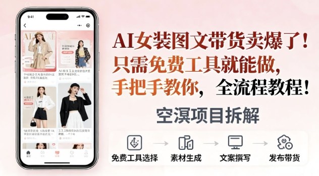 AI女装图文带货卖爆了，只需免费工具就能做，手把手教你，全流程教程-淘秘副业