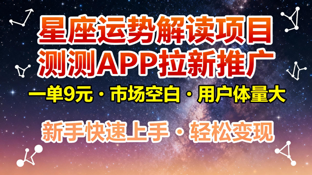 星座运势解读项目，测测APP拉新推广，9元/单，市场空白，用户体量大，新手也能快速…-淘秘副业