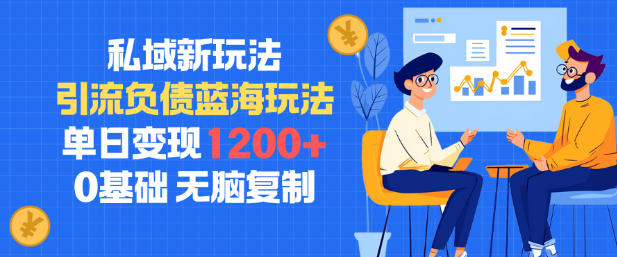 私域新玩法，引流负债蓝海玩法，单日变现1.2k，0基础，无脑复制-淘秘副业