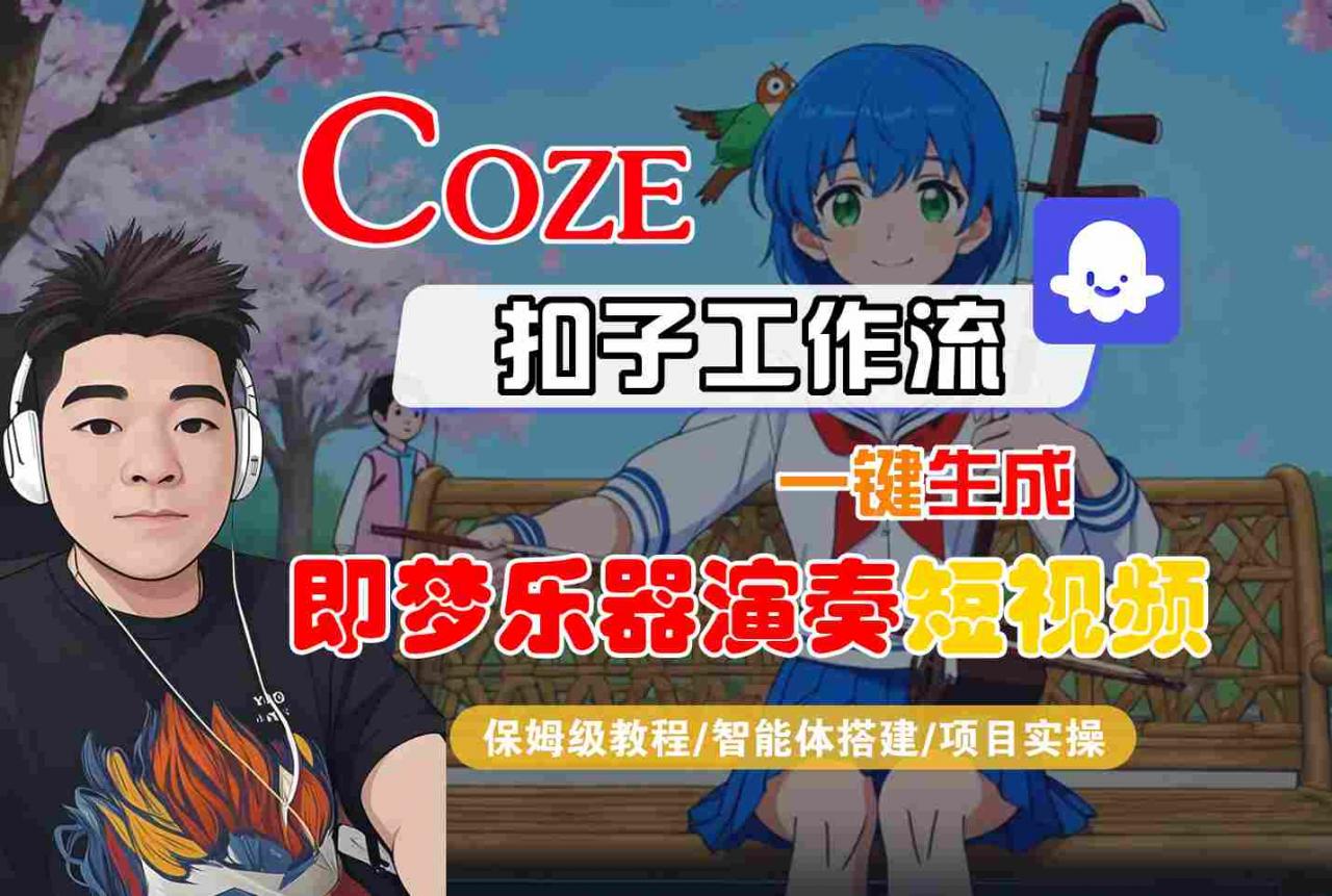 Coze扣子智能体工作流一键生成“即梦乐器演奏“短视频，全流程保姆级教学-淘秘副业