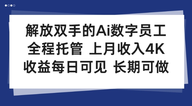 解放双手的Ai数字员工，全程托管，上月收入4K，收益每日可见，长期可做【揭秘】-淘秘副业