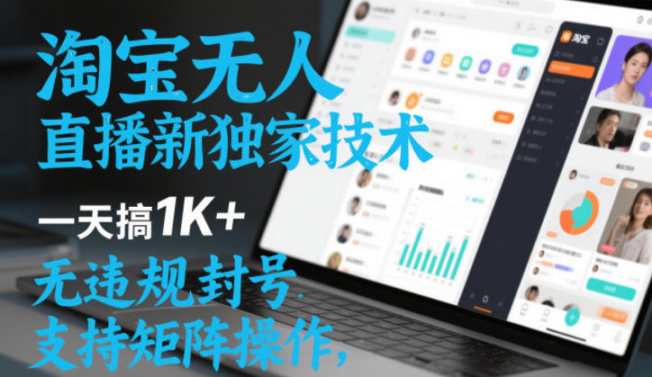 淘宝无人直播最新独家技术，一天搞1K+，无违规封号，支持矩阵操作，长期稳定【内部揭秘】-淘秘副业