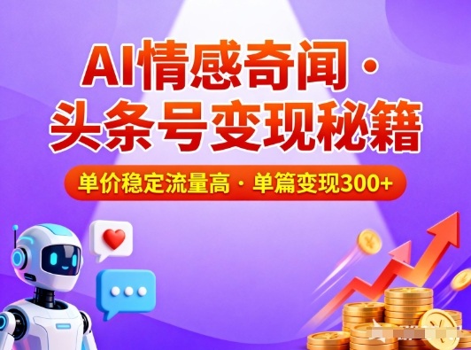 头条号做AI情感奇闻内容，单价稳定流量高，一篇变现3张-淘秘副业